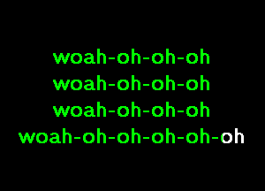 woah-oh-oh-oh
woah-oh-oh-oh

woah-oh-oh-oh
woah-oh-oh-oh-oh-oh