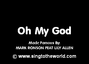 Oh My G(Qd

Made Famous Ban
MARK RONSON FEAT LILY ALLEN

(z) www.singtotheworld.com