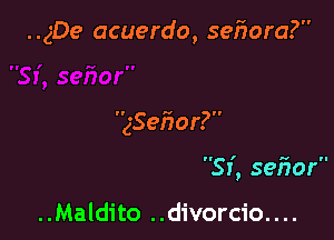 ..gDe acuerdo, seiiora?

'QSefvor?

Sf, seiior

..Maldito ..divorcio....