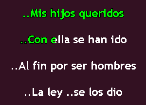 ..Mis hijos queridos
..Con ella se han ido

..Al fin por ser hombres

..La ley ..se Ios dio l