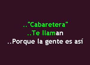 ..Cabaretera

..Te llaman
..Porque la gente es as1'