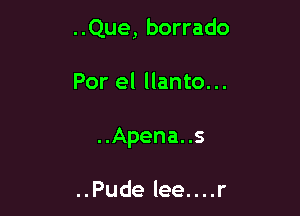 ..Que, borrado

Por el llanto...

..Apena..s

..Pude lee....r