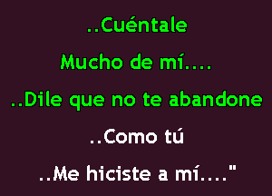 ..CueEntale

Mucho de mi....

..Dile que no te abandone

..Como tu

..Me hiciste a mi....