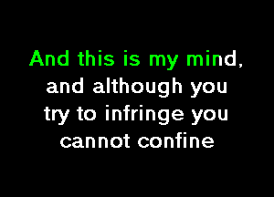 And this is my mind,
and although you

try to infringe you
cannot confine