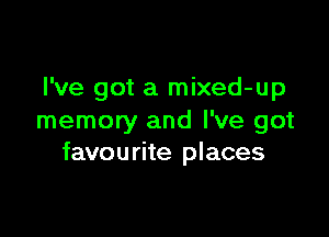 I've got a mixed-up

memory and I've got
favourite places
