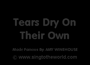 Tears Day On

Their Own

Made Famous Byz AMY WINEHOUSE
(Q www.singtotheworld.com