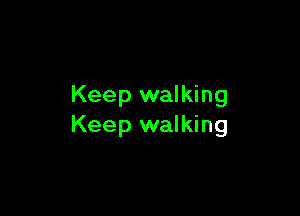 Keep walking

Keep walking