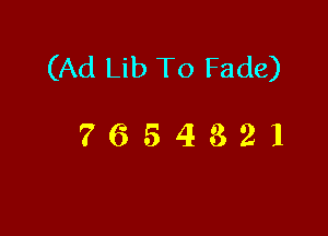 (Ad Lib To Fade)

7654321