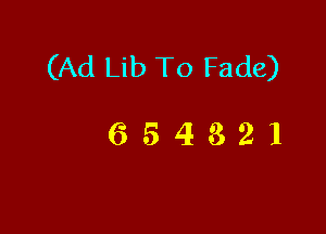 (Ad Lib To Fade)

654321