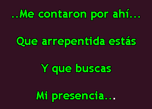 ..Me contaron por ahi...

Que arrepentida esta'zs

Y que buscas

Mi presencia. ..