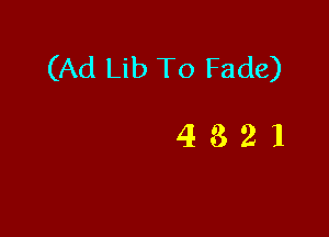 (Ad Lib To Fade)

4321