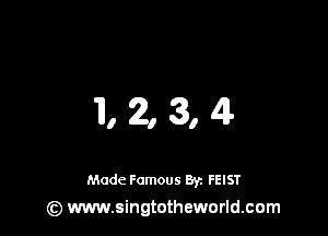 'il, 2, 3, 4!-

Madc Famous 8y. FEIST
(z) www.singtotheworld.com