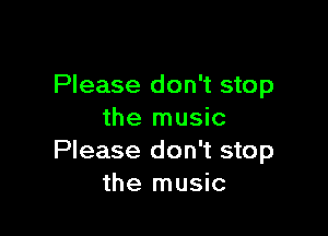 Please don't stop

the music
Please don't stop
the music