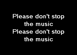 Please don't stop
the music

Please don't stop
the music