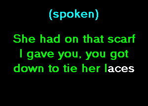 (spoken)

She had on that scarf

I gave you, you got
down to tie her laces