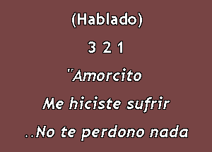 (Hablado)
3 2 1

'24morci to

Me hiciste sufrir

..No te perdono nada