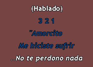 (Hablado)

..No te perdono nada