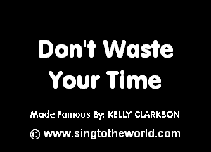 Dm'i? Weasife

mm Time

Made Famous Byz KELLY CLARKSON

(z) www.singtotheworld.com