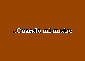 ..Cuand0 111i madre