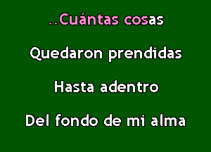 ..Cuantas cosas

Quedaron prendidas

Hasta adentro

Del fondo de mi alma