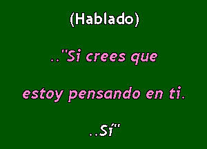 (Hablado)

..Si crees que

estoy pensando en ti.

..SI'