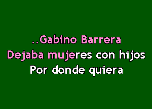 ..Gabino Barrera

Dejaba mujeres con hijos
Por donde quiera