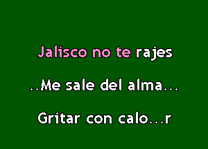 Jalisco no te rajes

..Me sale del alma...

Gritar con calo...r