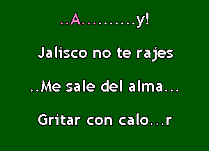 ..A .......... y.

Jalisco no te rajes

..Me sale del alma...

Gritar con calo...r