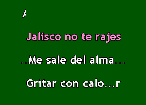 Jalisco no te rajes

..Me sale del alma...

Gritar con calo...r