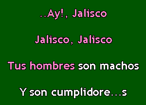 ..Ay!, Jalisco

Jalisco, Jalisco

Tus hombres son machos

Y son cumplidore...s