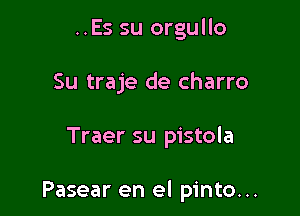 ..Es su orgullo
Su traje de charro

Traer su pistola

Pasear en el pinto...