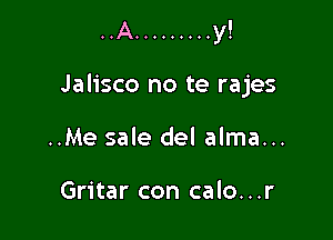 ..A ......... y.

Jalisco no te rajes

..Me sale del alma...

Gritar con calo...r