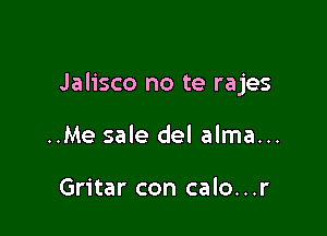 Jalisco no te rajes

..Me sale del alma...

Gritar con calo...r