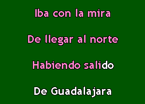 Iba con la mira
De llegar al norte

Habiendo salido

De Guadalajara