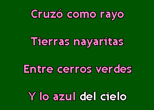 Cruzd como rayo

Tierras nayaritas
Entre cerros verdes

Y lo azul del cielo