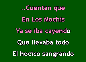 ..Cuentan que
En Los Mochis
Ya se iba cayendo

Que llevaba todo

El hocico sangrando