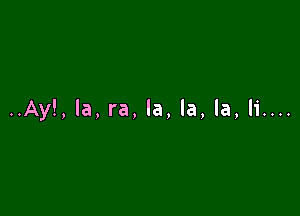 ..Ay!, la, ra, la, la, la, li....