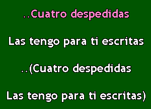 ..Cuatro despedidas
Las tengo para ti escritas
..(Cuatro despedidas

Las tengo para ti escritas)