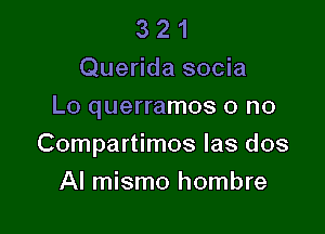 3 2 1
Querida socia
Lo querramos o no

Compartimos las dos

Al mismo hombre