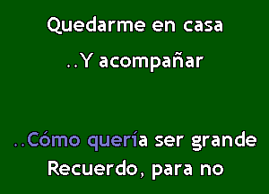 Quedarme en casa

..Y acompafiar

..C6mo queria ser grande
Recuerdo, para no