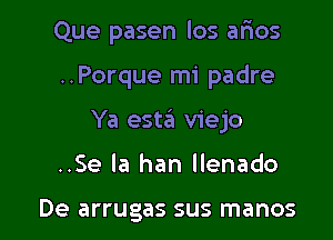 Que pasen los arias

..Porque mi padre
Ya esta viejo
..Se la han llenado

De arrugas sus manos