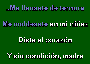 ..Me llenaste de ternura
Me moldeaste en mi nifiez
Diste el corazc'm

Y sin condicic'm, madre