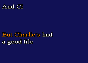 But Charlie's had
a good life