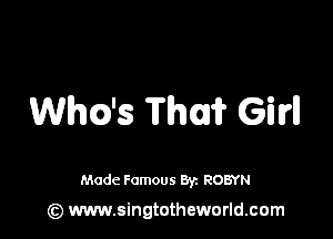 tha's Thai? GM

Made Famous 8y. ROBYN

(z) www.singtotheworld.com