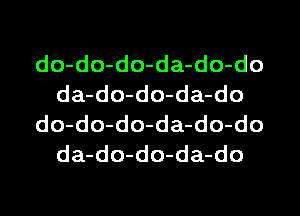 do-do-do-da-do-do
da-do-do-da-do

do-do-do-da-do-do
da-do-do-da-do