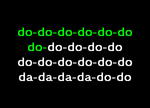 do-do-do-do-do-do
do-do-do-do-do

do-do-do-do-do-do

da-da-da-da-do-do