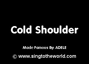 Colldl Shoullcilelr

Made Famous Br. ADELE

(Q www.singtotheworld.com