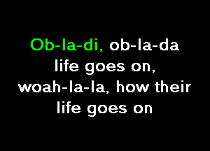 Ob-Ia-di, ob-la-da
life goes on,

woah-la-la, how their
life goes on