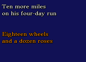 Ten more miles
on his four-day run

Eighteen wheels
and a dozen roses
