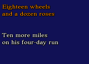Eighteen wheels
and a dozen roses

Ten more miles
on his four-day run